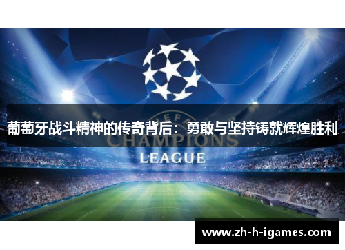 葡萄牙战斗精神的传奇背后：勇敢与坚持铸就辉煌胜利