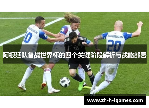 阿根廷队备战世界杯的四个关键阶段解析与战略部署