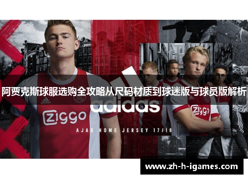 阿贾克斯球服选购全攻略从尺码材质到球迷版与球员版解析