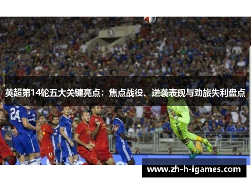 英超第14轮五大关键亮点：焦点战役、逆袭表现与劲旅失利盘点