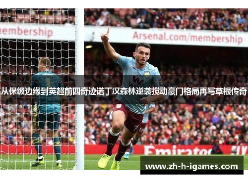 从保级边缘到英超前四奇迹诺丁汉森林逆袭搅动豪门格局再写草根传奇 从保级边缘到英超前四奇迹诺丁汉森林逆袭搅动豪门格局再写草根传奇