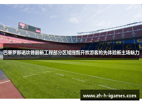 巴塞罗那诺坎普翻新工程部分区域提前开放游客抢先体验新主场魅力