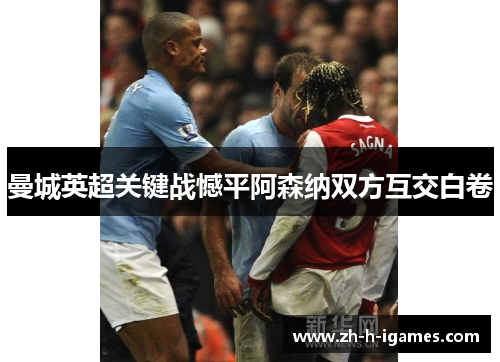 曼城英超关键战憾平阿森纳双方互交白卷 曼城英超关键战憾平阿森纳双方互交白卷
