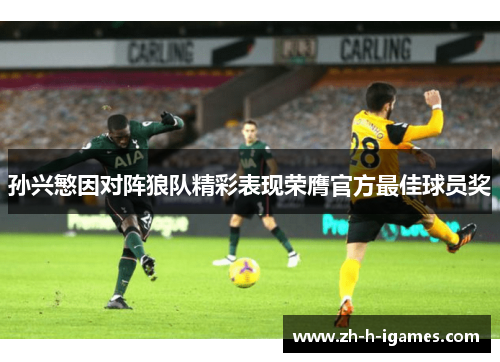 孙兴慜因对阵狼队精彩表现荣膺官方最佳球员奖 孙兴慜因对阵狼队精彩表现荣膺官方最佳球员奖