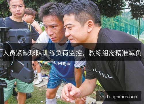 人员紧缺球队训练负荷监控，教练组需精准减负