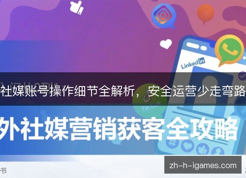 社媒账号操作细节全解析，安全运营少走弯路