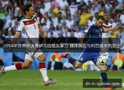 2014年世界杯决赛伊瓜因错失单刀 媒体舆论与判罚技术的变迁